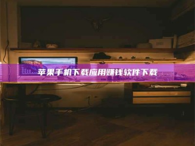 保山苹果手机下载应用赚钱软件下载